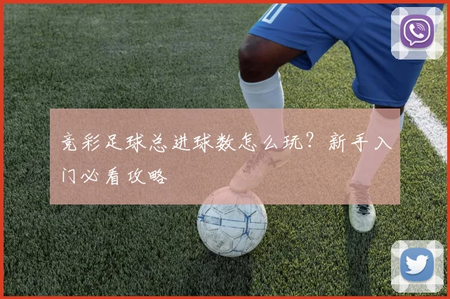 竞彩足球总进球数怎么玩?新手入门必看攻略