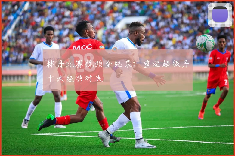 林丹比赛视频全纪录：重温超级丹十大经典对决