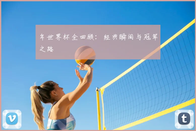 年世界杯全回顾：经典瞬间与冠军之路